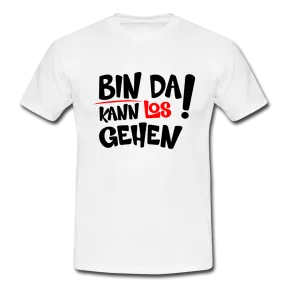 Bin da kann los gehen Lustiges T-Shirt
